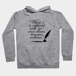 When I is replaced with we even illness becomes wellness Hoodie